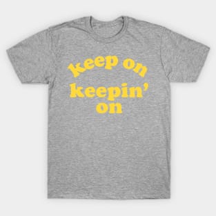 Keep On Keepin' On T-Shirt